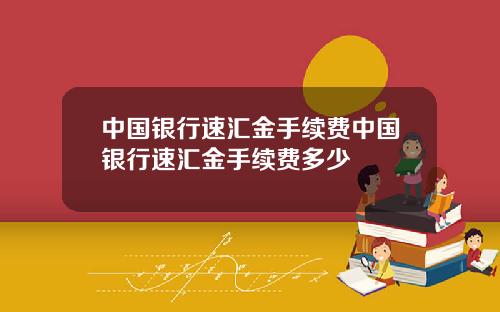 中国银行速汇金手续费中国银行速汇金手续费多少