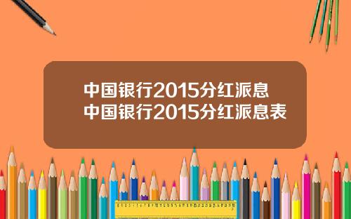 中国银行2015分红派息中国银行2015分红派息表