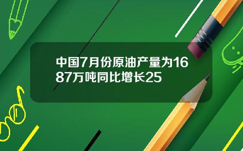 中国7月份原油产量为1687万吨同比增长25