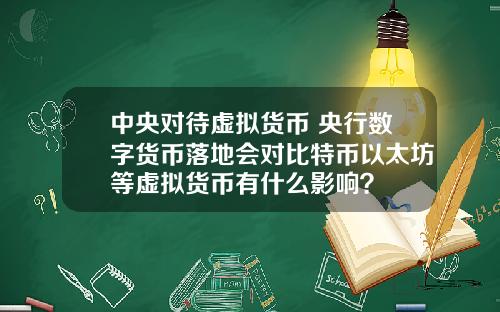 中央对待虚拟货币 央行数字货币落地会对比特币以太坊等虚拟货币有什么影响？