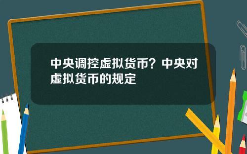 中央调控虚拟货币？中央对虚拟货币的规定