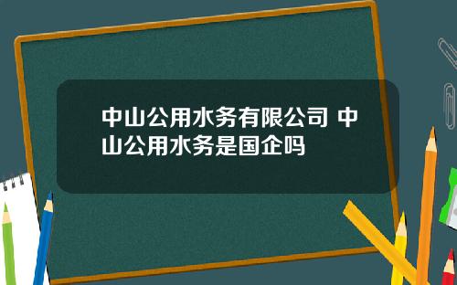 中山公用水务有限公司 中山公用水务是国企吗
