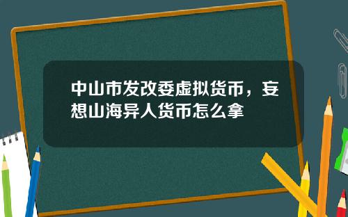 中山市发改委虚拟货币，妄想山海异人货币怎么拿