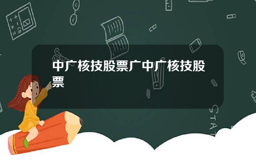 中广核技股票广中广核技股票