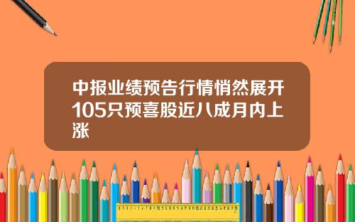 中报业绩预告行情悄然展开105只预喜股近八成月内上涨