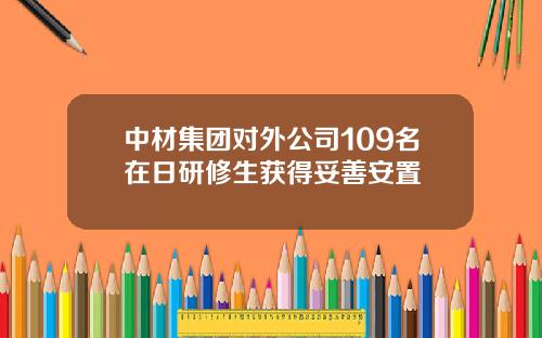 中材集团对外公司109名在日研修生获得妥善安置