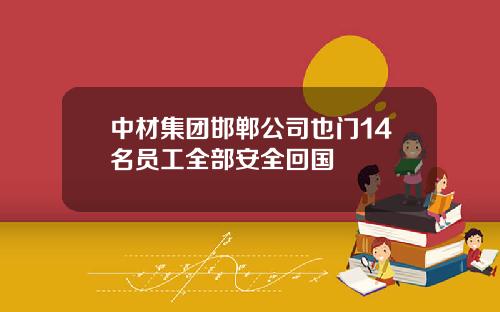 中材集团邯郸公司也门14名员工全部安全回国
