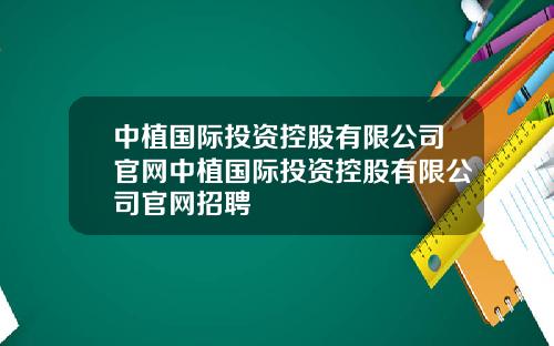 中植国际投资控股有限公司官网中植国际投资控股有限公司官网招聘