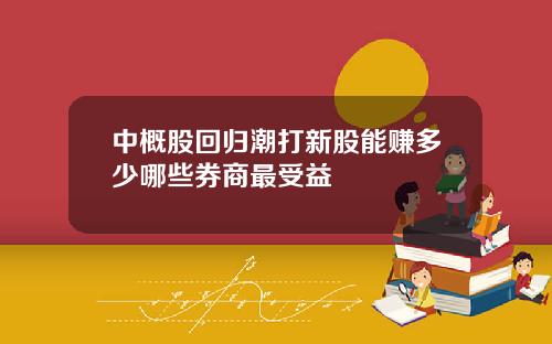 中概股回归潮打新股能赚多少哪些券商最受益