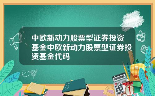 中欧新动力股票型证券投资基金中欧新动力股票型证券投资基金代码
