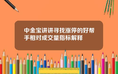 中金宝讲讲寻找涨停的好帮手相对成交量指标解释