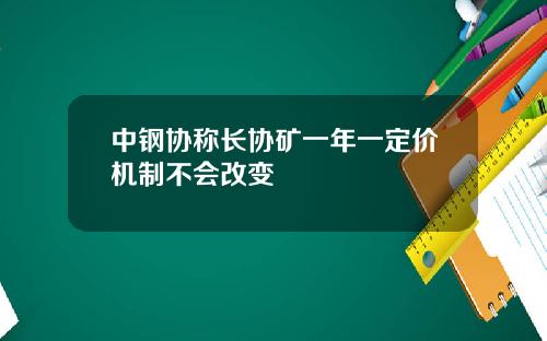 中钢协称长协矿一年一定价机制不会改变