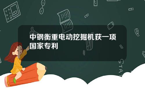 中钢衡重电动挖掘机获一项国家专利