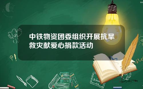 中铁物资团委组织开展抗旱救灾献爱心捐款活动