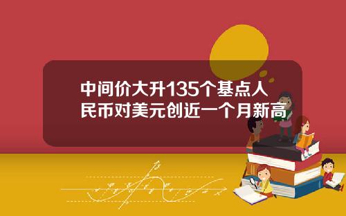 中间价大升135个基点人民币对美元创近一个月新高