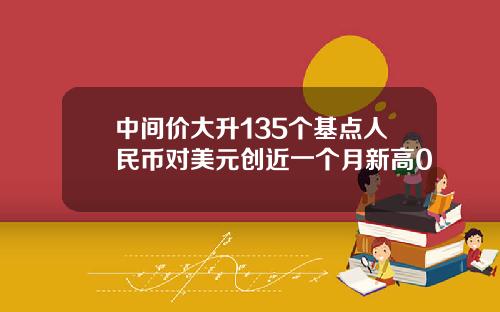 中间价大升135个基点人民币对美元创近一个月新高0