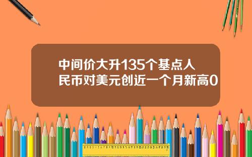 中间价大升135个基点人民币对美元创近一个月新高0