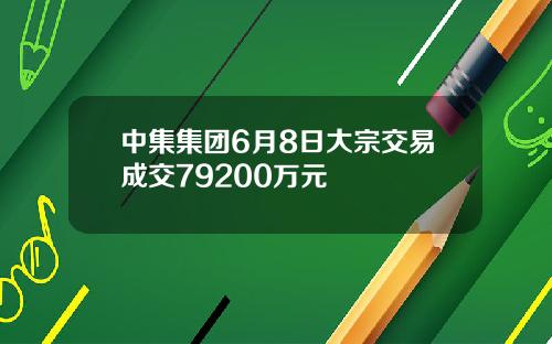 中集集团6月8日大宗交易成交79200万元