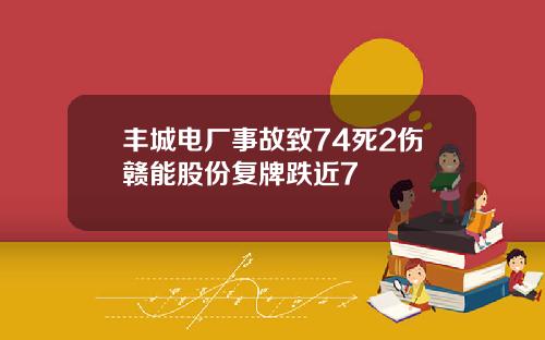 丰城电厂事故致74死2伤赣能股份复牌跌近7