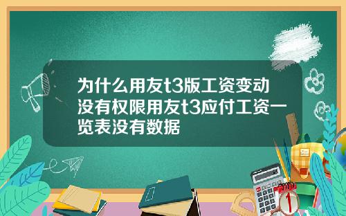 为什么用友t3版工资变动没有权限用友t3应付工资一览表没有数据