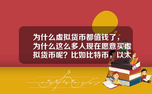 为什么虚拟货币都值钱了，为什么这么多人现在愿意买虚拟货币呢？比如比特币，以太坊？