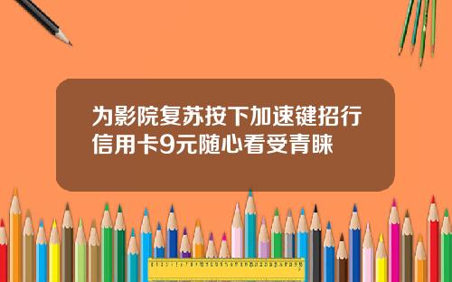 为影院复苏按下加速键招行信用卡9元随心看受青睐