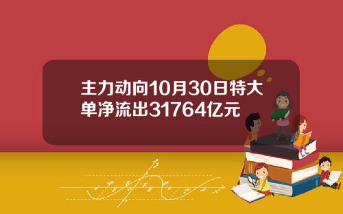 主力动向10月30日特大单净流出31764亿元