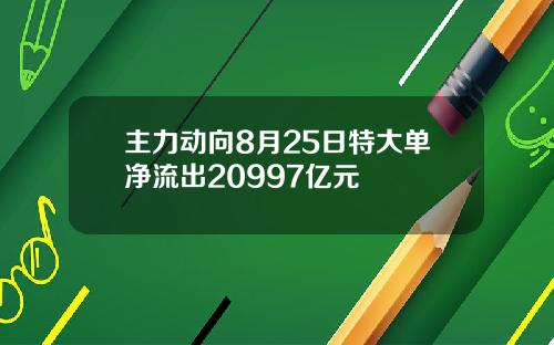 主力动向8月25日特大单净流出20997亿元
