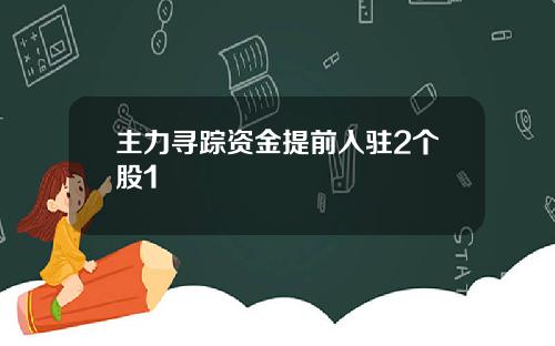主力寻踪资金提前入驻2个股1