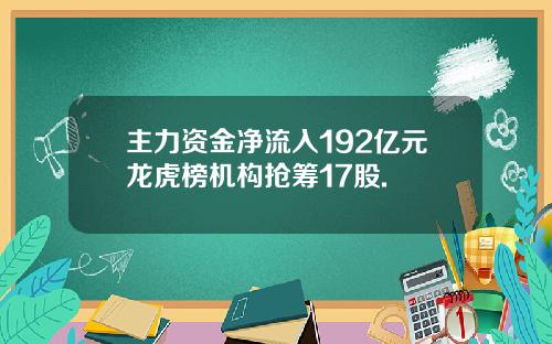 主力资金净流入192亿元龙虎榜机构抢筹17股.