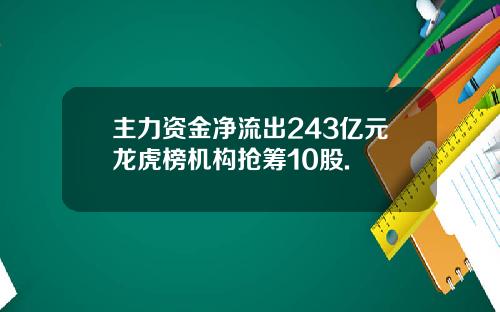 主力资金净流出243亿元龙虎榜机构抢筹10股.