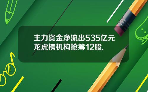 主力资金净流出535亿元龙虎榜机构抢筹12股.