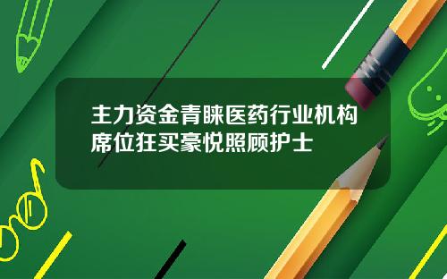 主力资金青睐医药行业机构席位狂买豪悦照顾护士
