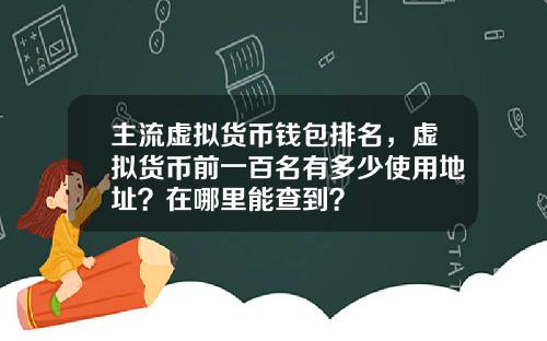 主流虚拟货币钱包排名，虚拟货币前一百名有多少使用地址？在哪里能查到？