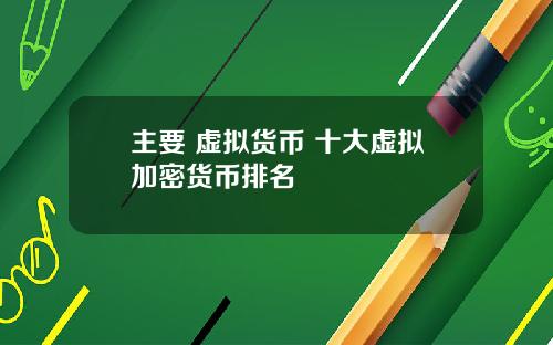 主要 虚拟货币 十大虚拟加密货币排名