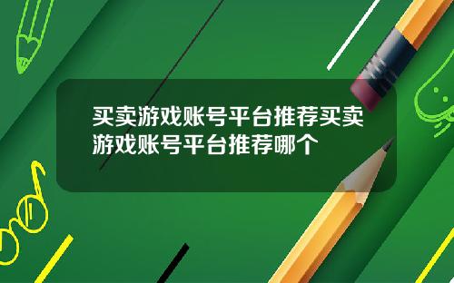 买卖游戏账号平台推荐买卖游戏账号平台推荐哪个
