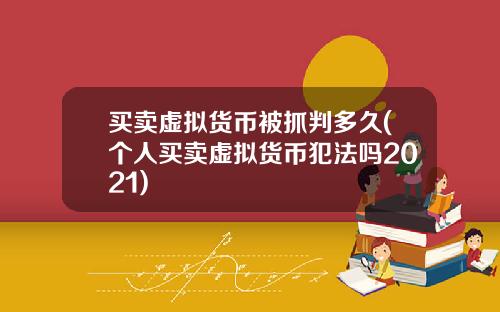 买卖虚拟货币被抓判多久(个人买卖虚拟货币犯法吗2021)