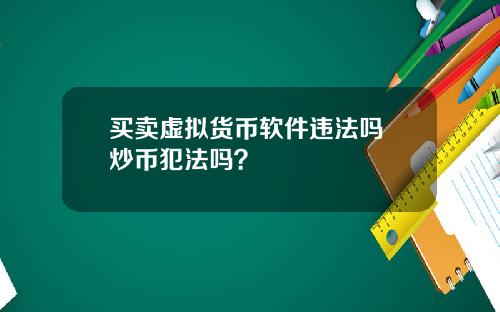 买卖虚拟货币软件违法吗 炒币犯法吗？