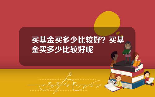 买基金买多少比较好？买基金买多少比较好呢