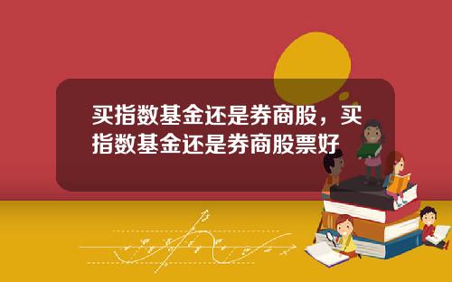 买指数基金还是券商股，买指数基金还是券商股票好