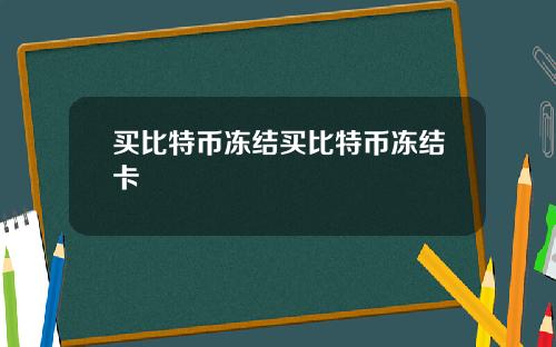 买比特币冻结买比特币冻结卡