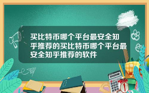 买比特币哪个平台最安全知乎推荐的买比特币哪个平台最安全知乎推荐的软件