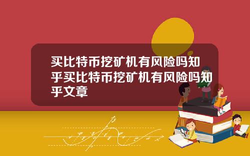 买比特币挖矿机有风险吗知乎买比特币挖矿机有风险吗知乎文章