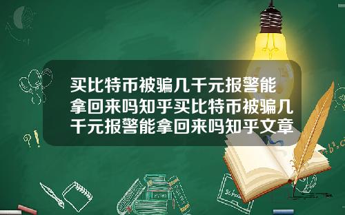 买比特币被骗几千元报警能拿回来吗知乎买比特币被骗几千元报警能拿回来吗知乎文章