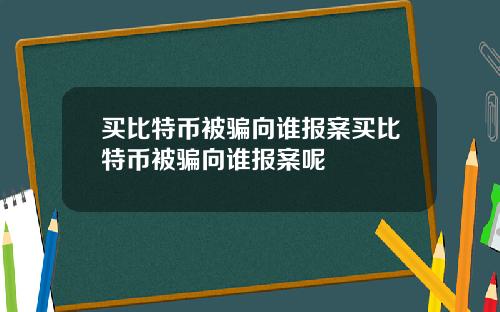 买比特币被骗向谁报案买比特币被骗向谁报案呢