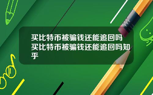 买比特币被骗钱还能追回吗买比特币被骗钱还能追回吗知乎