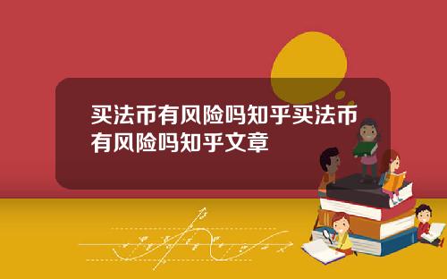 买法币有风险吗知乎买法币有风险吗知乎文章