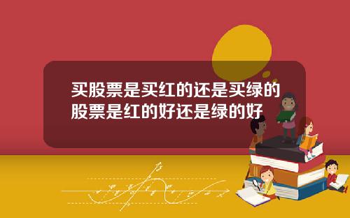 买股票是买红的还是买绿的股票是红的好还是绿的好