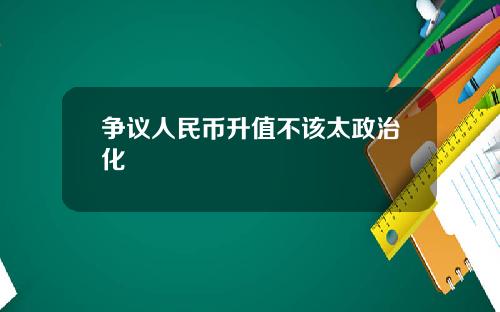 争议人民币升值不该太政治化