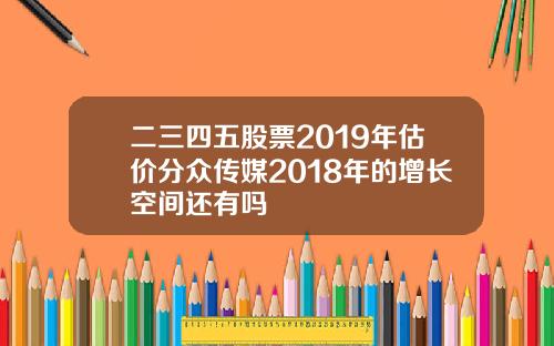 二三四五股票2019年估价分众传媒2018年的增长空间还有吗
